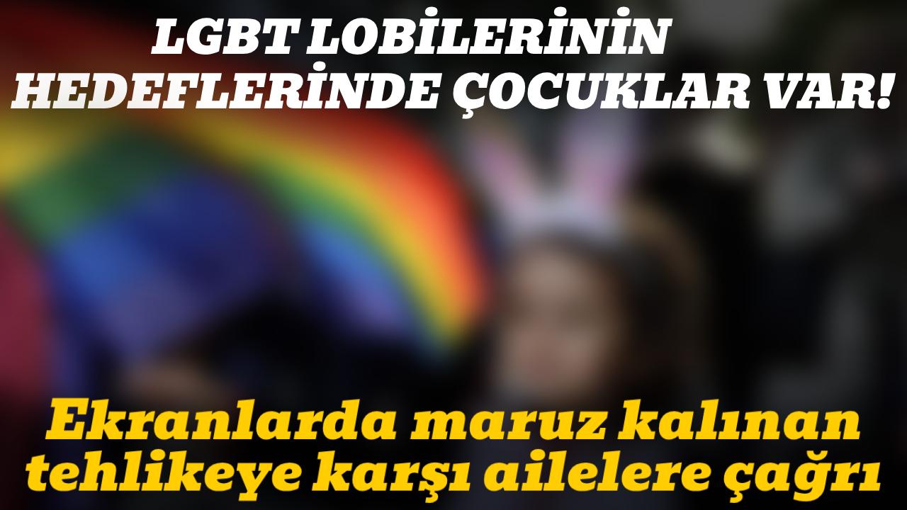 Çocukların ekranlarda maruz kaldığı LGBT tehdidine karşı ailelere çağrı
