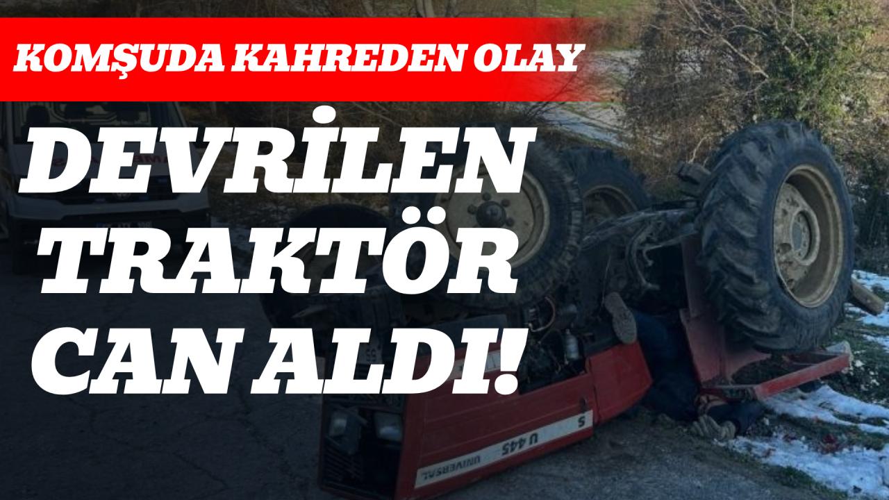 Devrilen traktörün altında kalan sürücü hayatını kaybetti