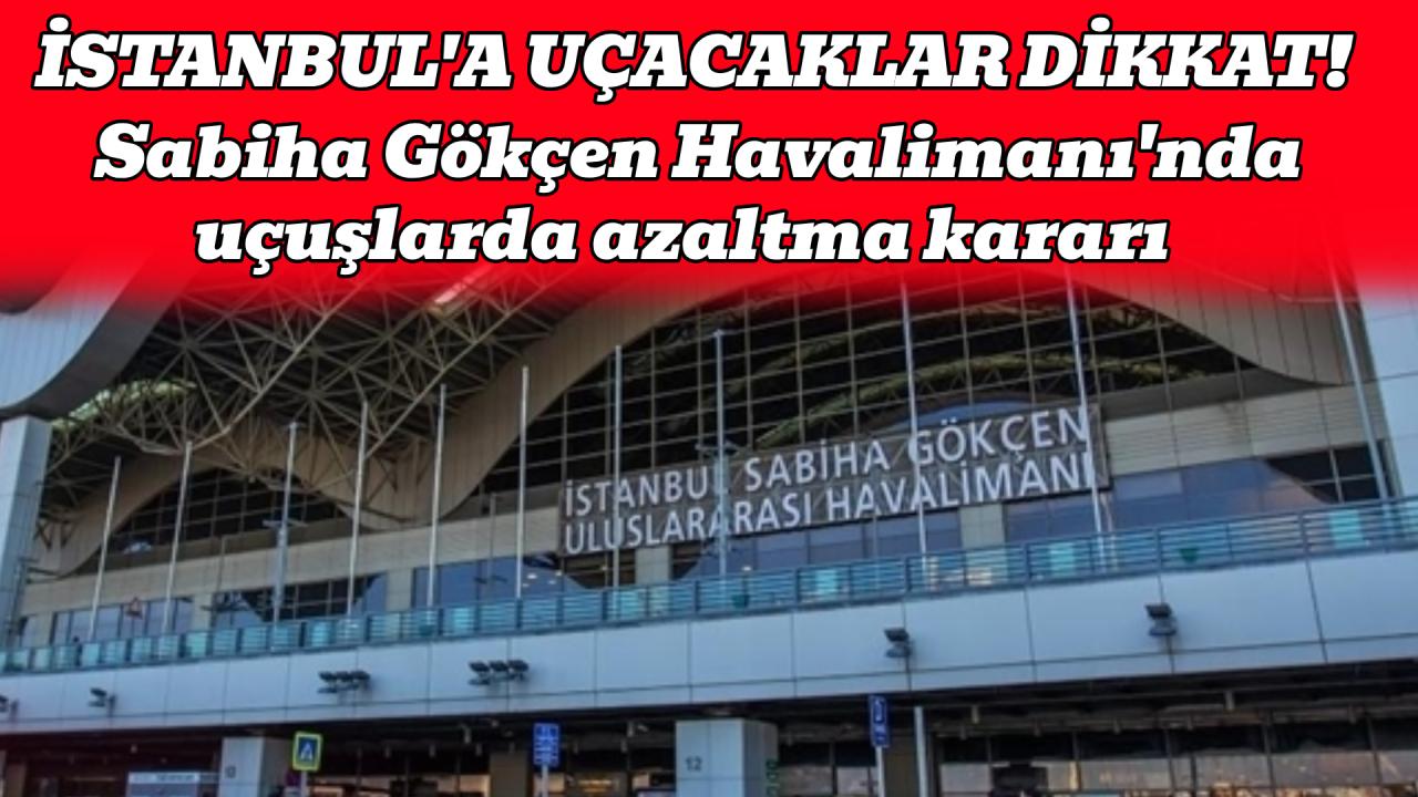 İstanbul'a uçacaklar dikkat! Uçuşların yüzde 15'i iptal edilecek
