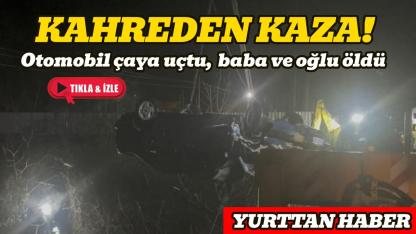 Çaya uçan otomobildeki baba ve oğlu hayatını kaybetti