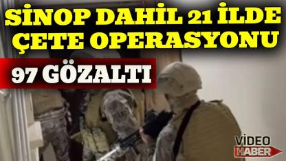 Sinop dahil 21 ilde çete çökertildi, şüpheliler adliyede