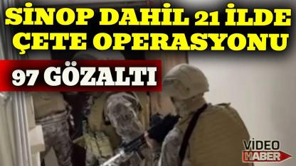 Sinop dahil 21 ilde çete çökertildi, şüpheliler adliyede