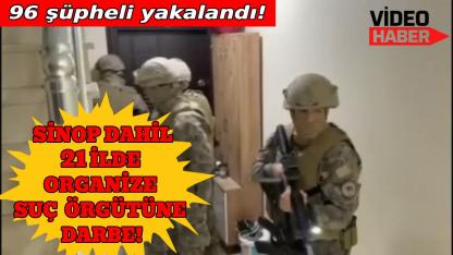 Sinop dahil 21 ilde eş zamanlı operasyon