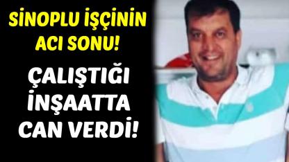 Sinoplu işçi inşaattan düşerek hayatını kaybetti