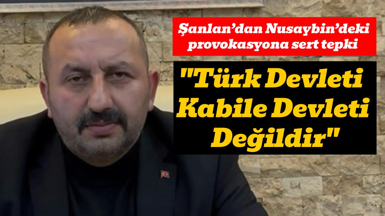 Sinoplu Siyasetçi Şanlan’dan Nusaybin’deki provokasyona sert tepki: "Türk Devleti Kabile Devleti Değildir"
