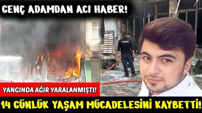 Sinop'ta yangında ağır yaralanmıştı, hayatını kaybetti