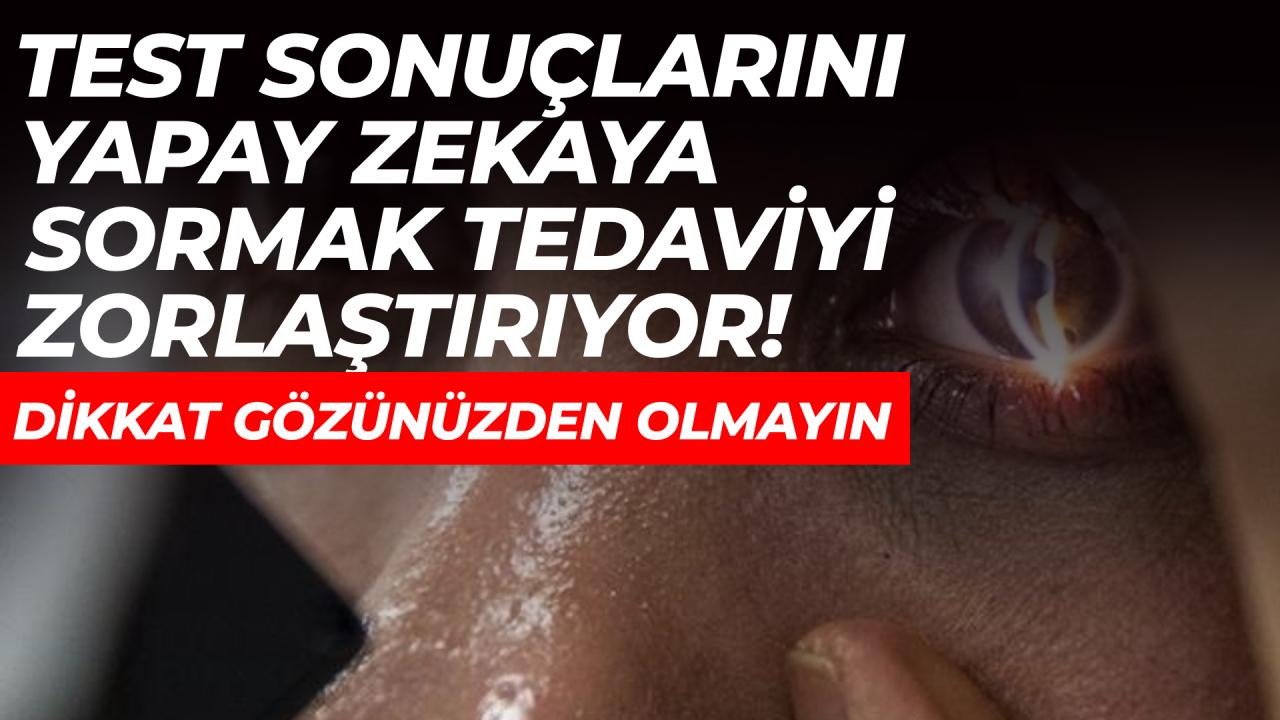 Yapay zekaya güvenilerek ihmal edilen göz sağlığı tedaviyi zorlaştırıyor