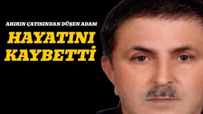 Ahırın çatısından düşen adam hayatını kaybetti