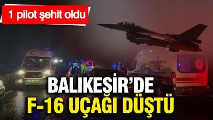 Balıkesir'de F-16 savaş uçağı düştü, pilot şehit oldu