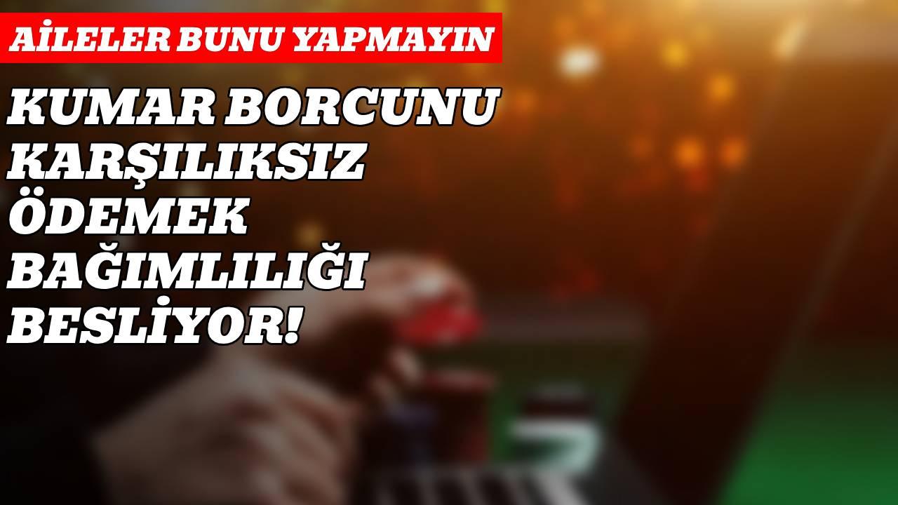 Kumar borcunun aile tarafından ödenmesi bağımlılığı derinleştiriyor