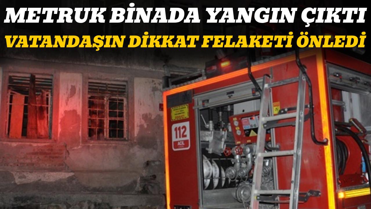Metruk binada çıkan yangın büyümeden söndürüldü