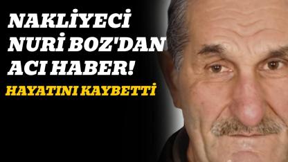 Nakliyeci Nuri Boz hayatını kaybetti