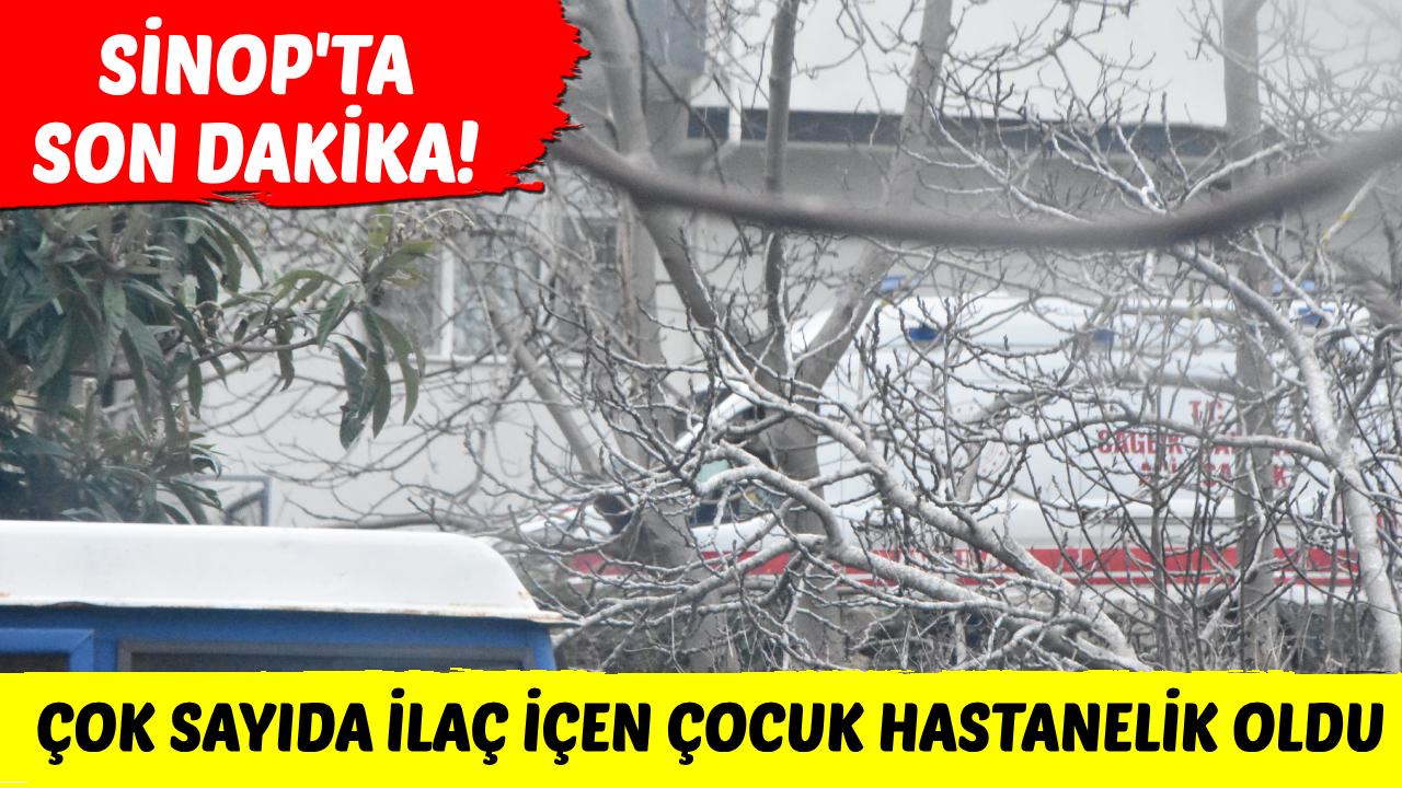 Sinop'ta çok sayıda ilaç içen çocuk hastaneye kaldırıldı