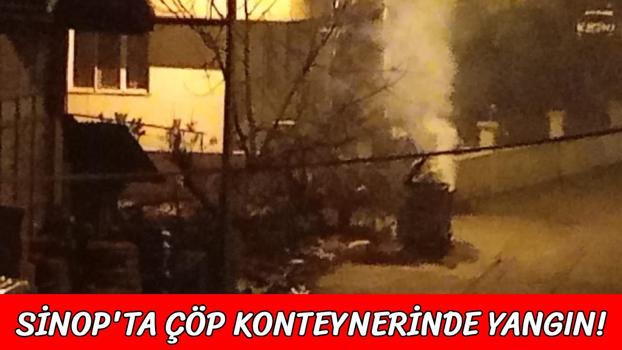 Sinop'ta çöp konteynerinde çıkan yangın korkuttu