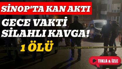 Sinop’ta silahlı kavga: 1 ölü