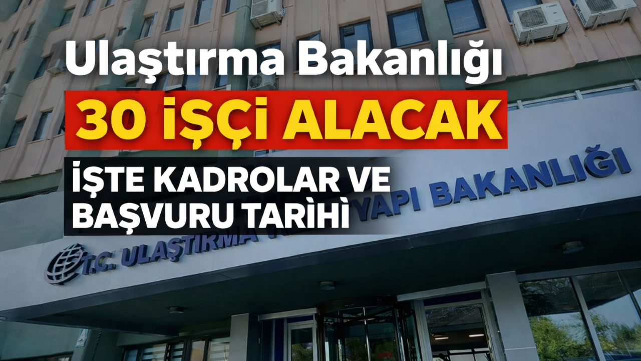 Ulaştırma ve Altyapı Bakanlığı 30 işçi istihdam edecek