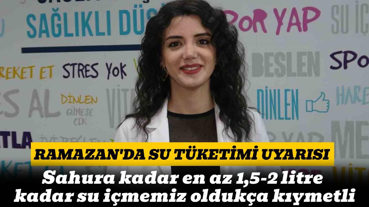 Uzmanından Ramazan ayında suyu dengeli ve planlı tüketin uyarısı