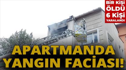 Apartmanda çıkan yangında 1 kişi öldü, 5 kişi yaralandı