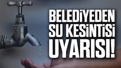Belediye duyurdu: Su kesintisi var!