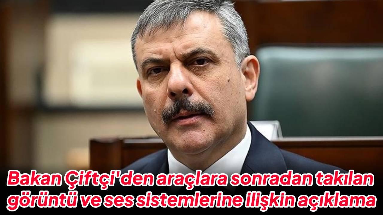 İçişleri Bakanı Çiftçi'den araçlara sonradan takılan görüntü ve ses sistemlerine ilişkin açıklama