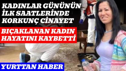 Kadınlar gününde korkunç cinayet