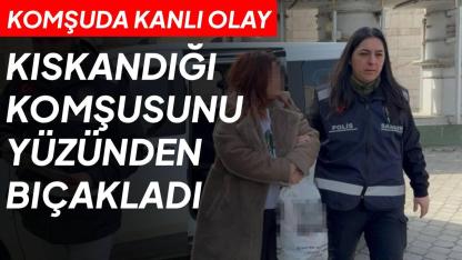 Kadınların kıskançlık kavgası kanlı bitti: Komşusunu yüzünden bıçakladı