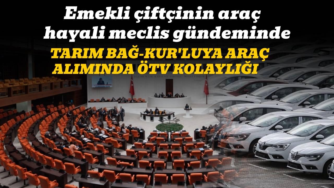 Meclis'te Tarım Bağ-Kur'luya ÖTV'siz araç görüşmesi