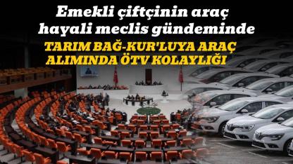 Meclis'te Tarım Bağ-Kur'luya ÖTV'siz araç görüşmesi