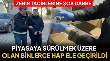 Zehir tacirlerine ağır darbe: 421 bin hap ele geçirildi