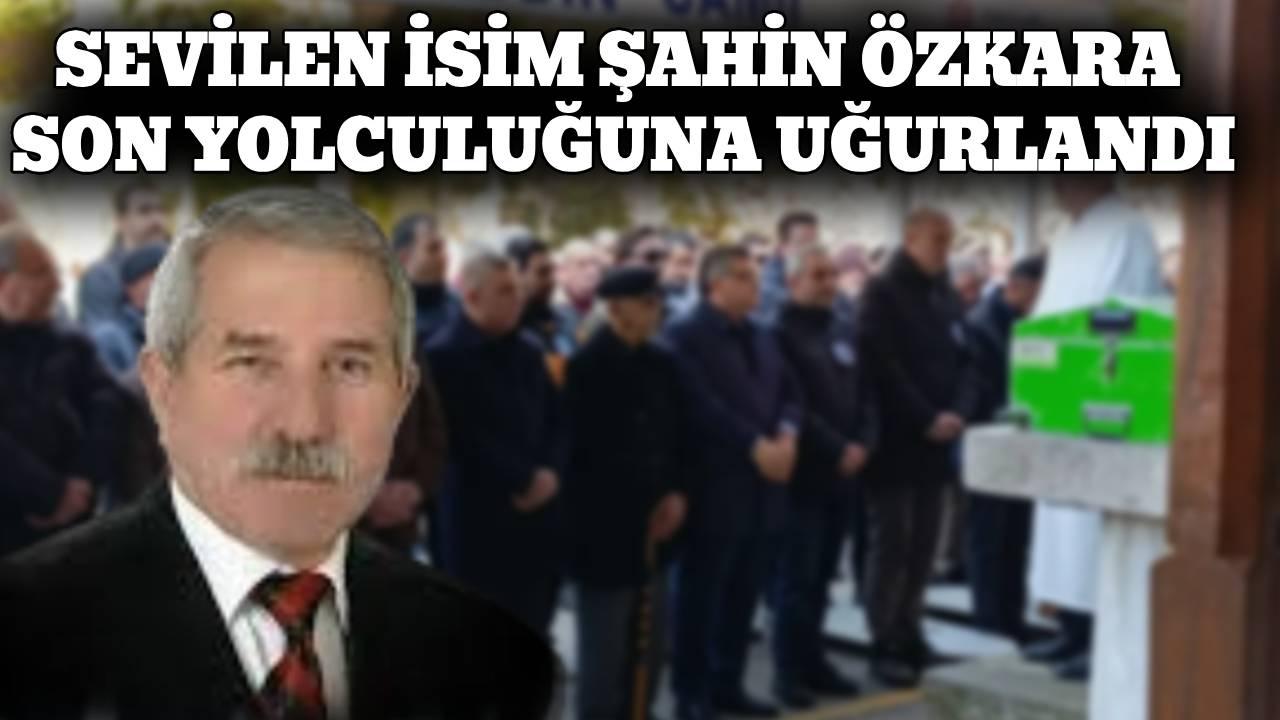 Şahin Özkara son yolculuğuna uğurlandı
