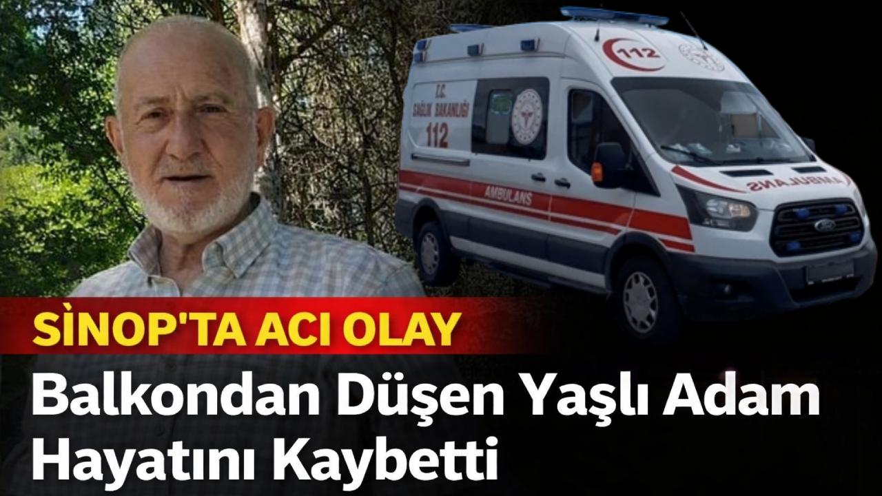 Sinop'ta balkondan düşen yaşlı adam hayatını kaybetti