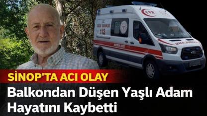 Sinop'ta balkondan düşen yaşlı adam hayatını kaybetti