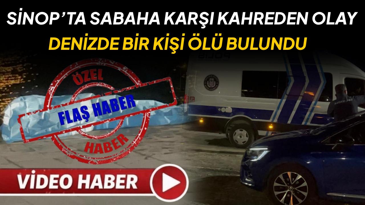 Sinop’ta bir kişi denizde ölü bulundu