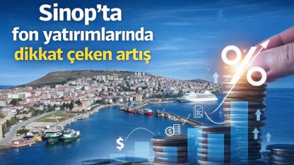 Sinop’ta yatırımcı ilgisi fonlara yansıdı