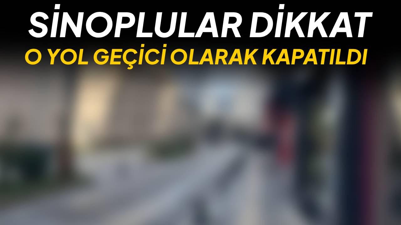 Sinop'taki o yol geçici olarak kapatıldı! İşte yeni güzergah