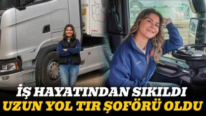 Sıradan hayatından sıkılan genç kadın uzun yol tır şoförü oldu