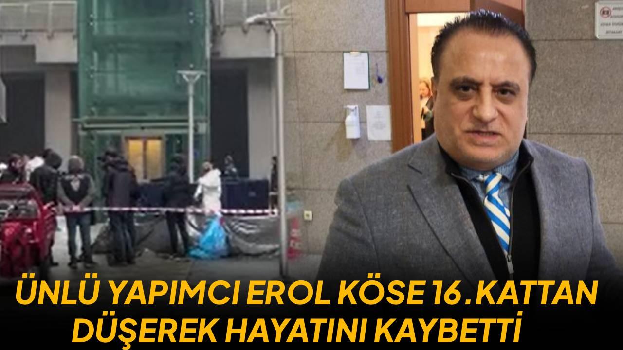 Ünlü yapımcı Erol Köse hayatını kaybetti