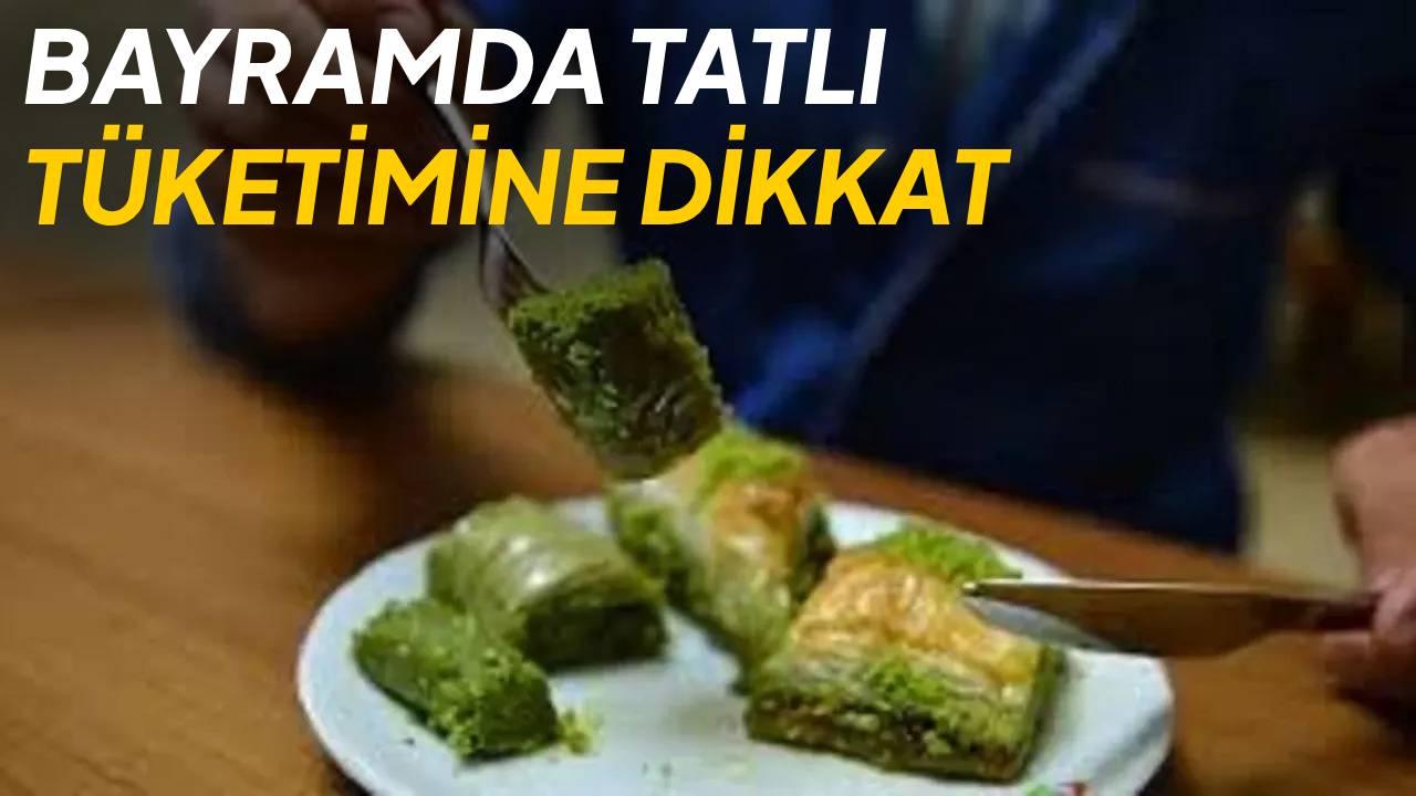 Uzmanlar uyardı! Bayramda tatlı tüketimine dikkat