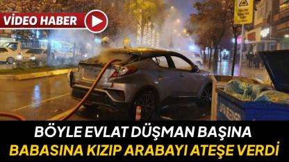 Babasıyla tartıştı, aracını aleve verdi