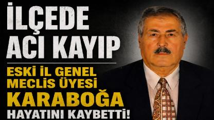Eski İl Genel Meclis Üyesi Karaboğa’dan acı haber