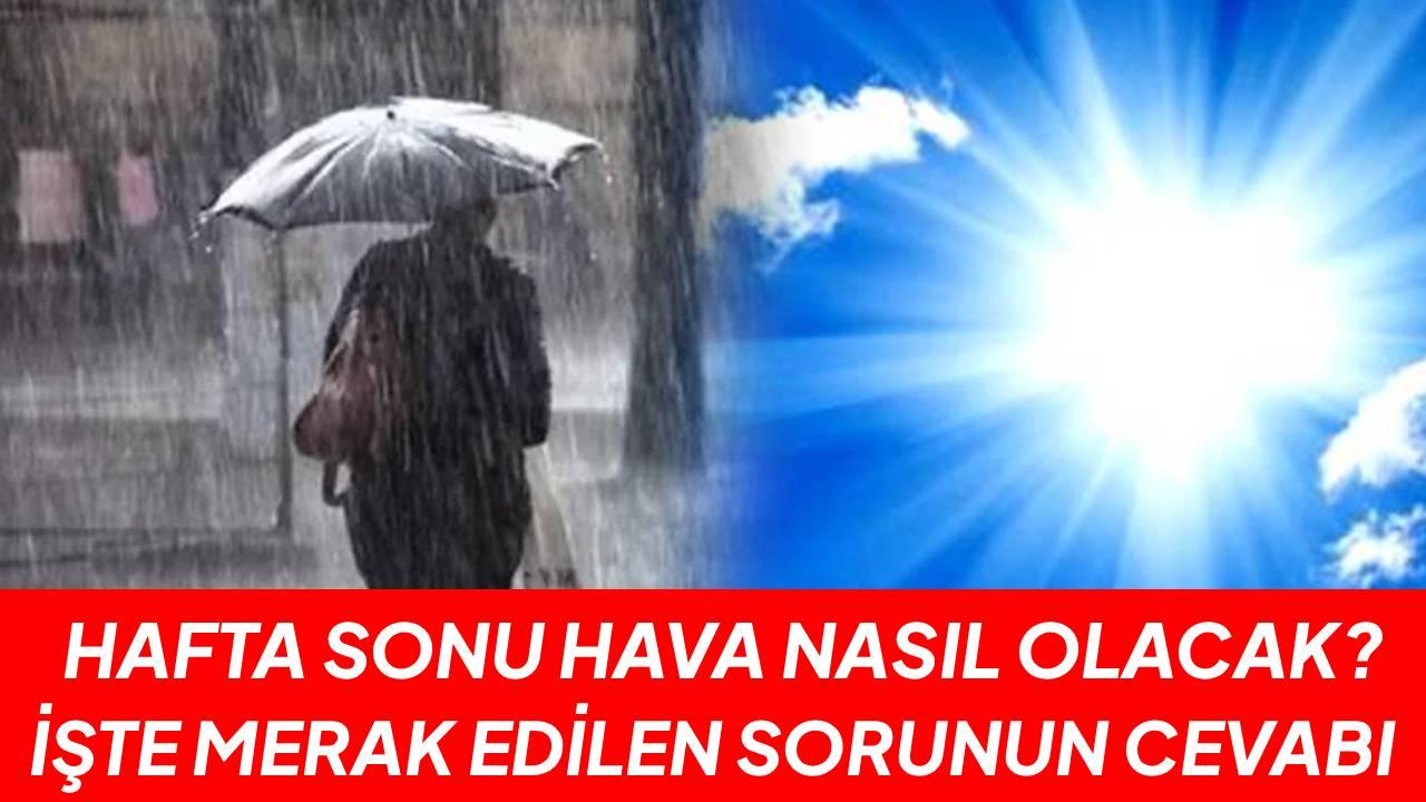 Hafta sonu hava nasıl olacak? İşte cevabı