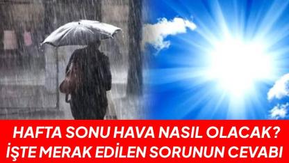 Hafta sonu hava nasıl olacak? İşte cevabı