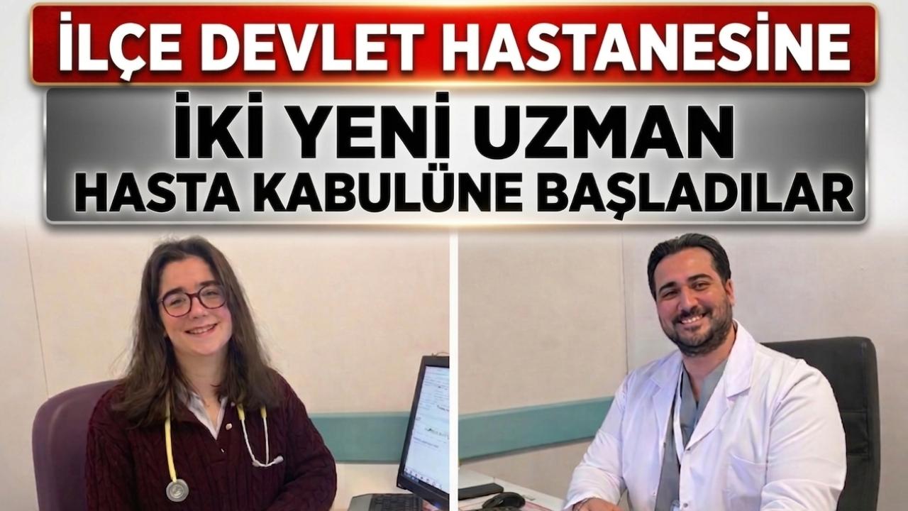 İlçede sağlık kadrosu güçleniyor: İki yeni uzman göreve başladı!