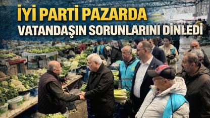 İYİ Parti pazarda vatandaşın nabzını tuttu