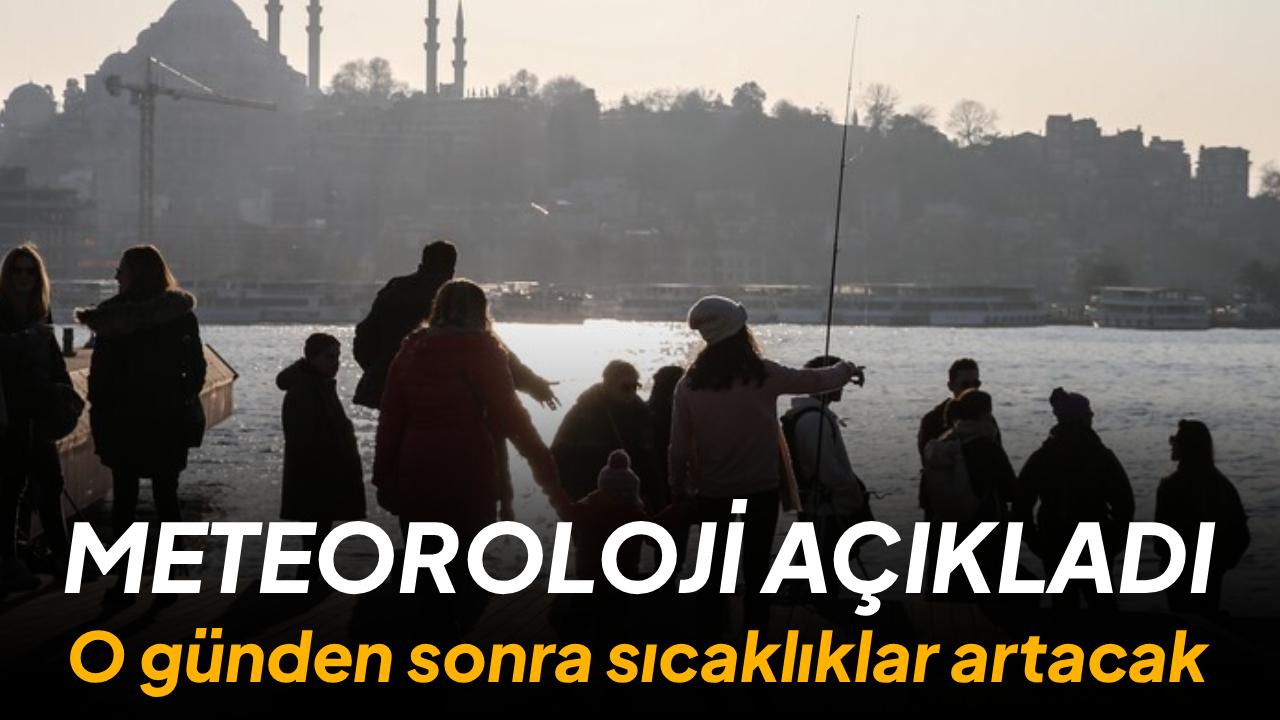 Meteoroloji açıkladı! Sıcaklıklar, o günden itibaren artacak
