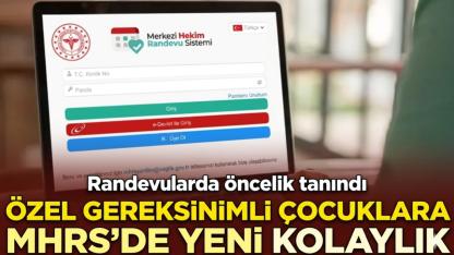 Özel gereksinimli çocuklara MHRS'de öncelik