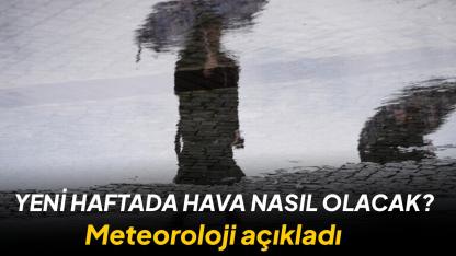 Herkes bu sorunun cevabını merak ediyor! Yeni haftada hava nasıl olacak? Meteoroloji açıkladı