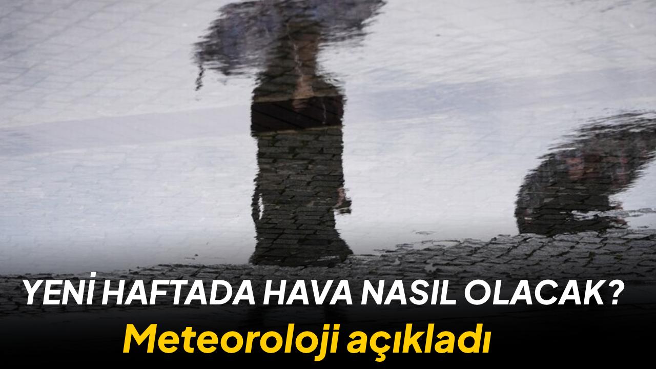 Herkes bu sorunun cevabını merak ediyor! Yeni haftada hava nasıl olacak? Meteoroloji açıkladı