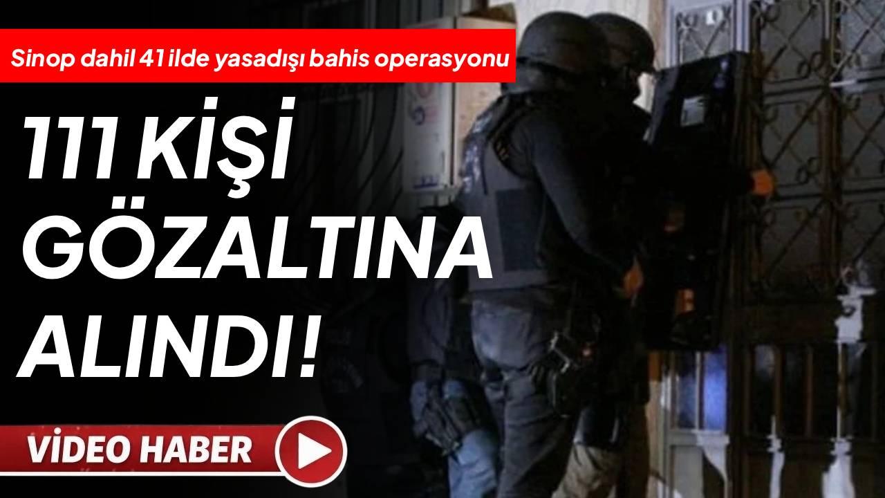 Sinop dahil 41 ilde yasadışı bahis operasyonu: 111 gözaltı