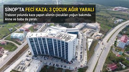 Sinop’ta feci kaza: Maça giden ailenin 3 çocuğu yoğun bakımda